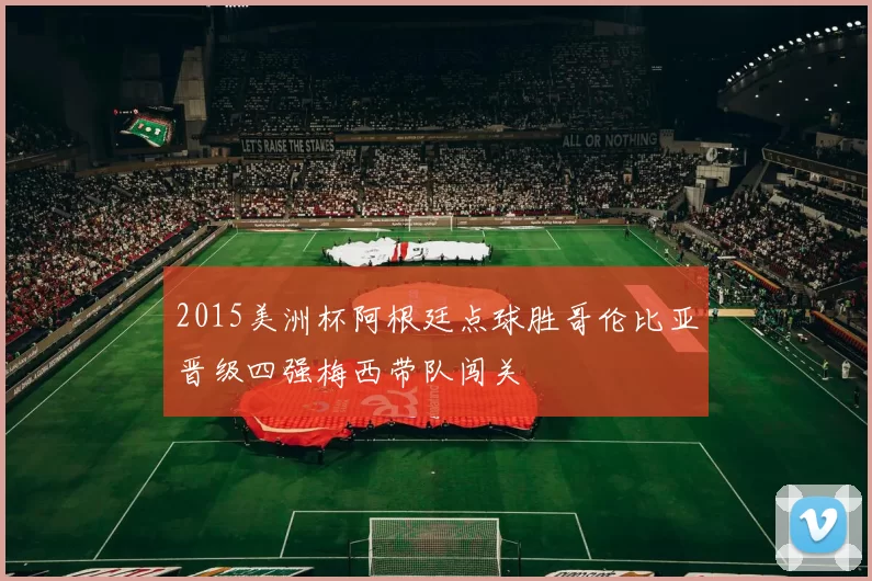 2015美洲杯阿根廷点球胜哥伦比亚晋级四强梅西带队闯关