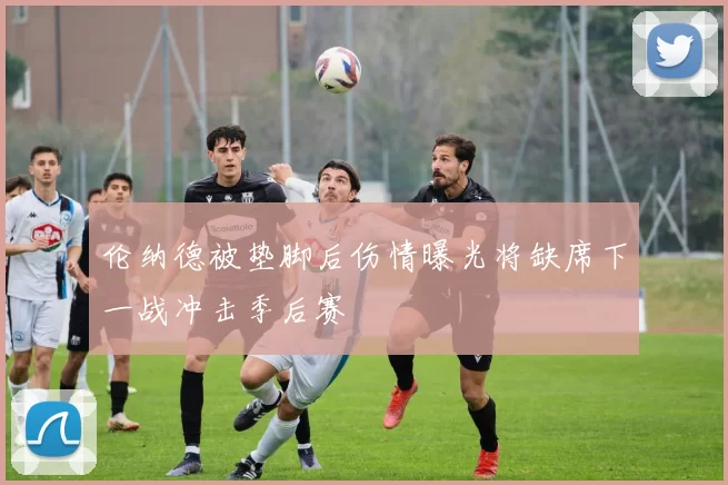 伦纳德被垫脚后伤情曝光将缺席下一战冲击季后赛