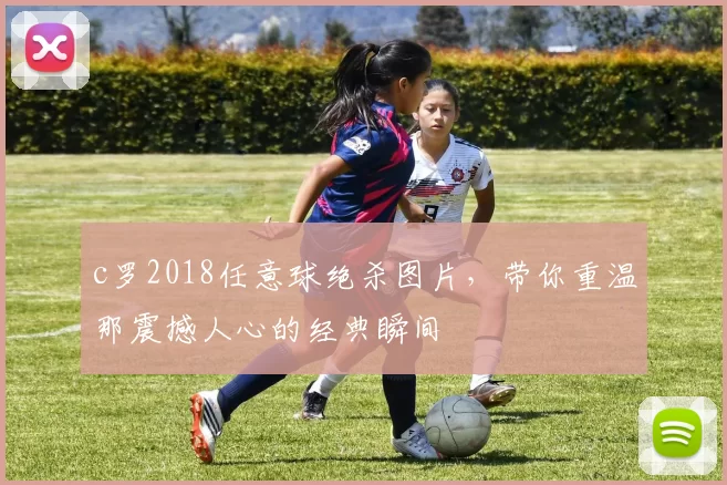 c罗2018任意球绝杀图片，带你重温那震撼人心的经典瞬间