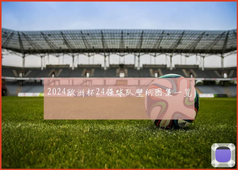 2024欧洲杯24强球队壁纸图集一览