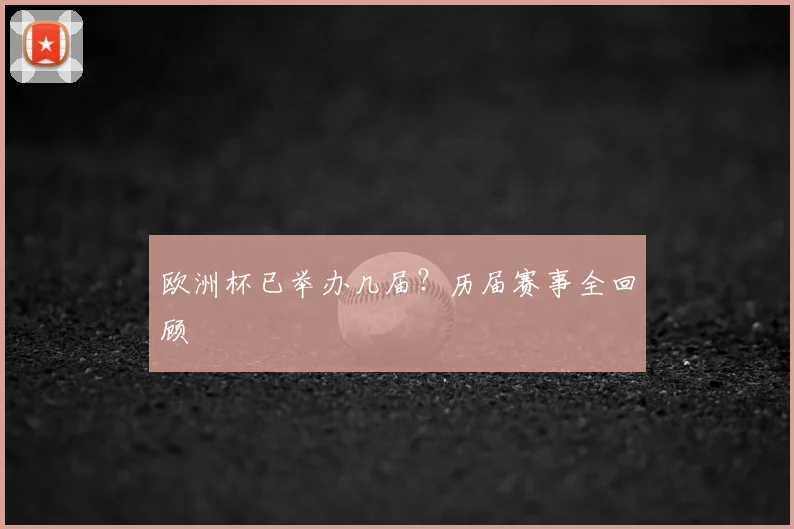 欧洲杯已举办几届?历届赛事全回顾